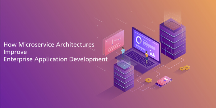 How Microservice Architectures Improve Enterprise Application Development