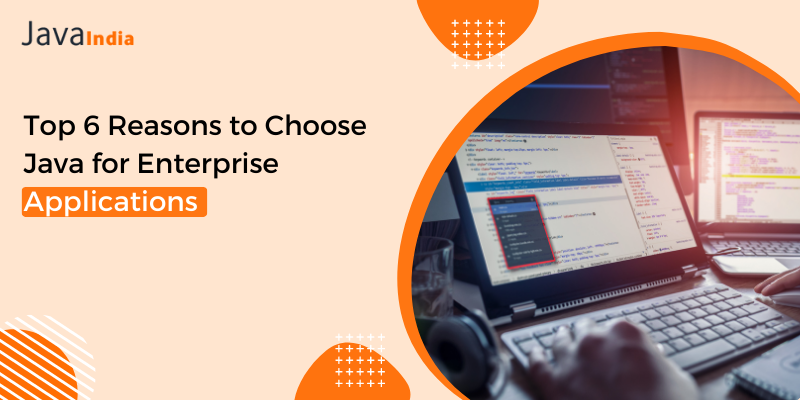 Top 6 Reasons to Choose Java for Enterprise Applications