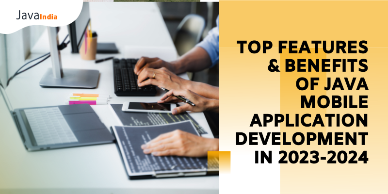 Top Features & Benefits of Java Mobile Application Development in 2023-2024