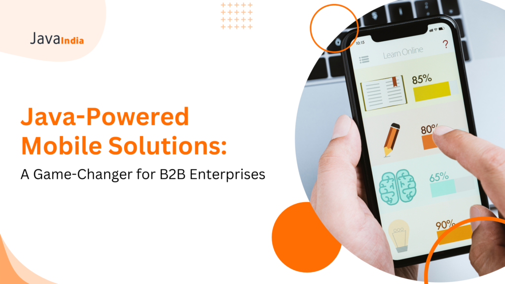 Java-Powered Mobile Solutions: A Game-Changer for B2B Enterprises
