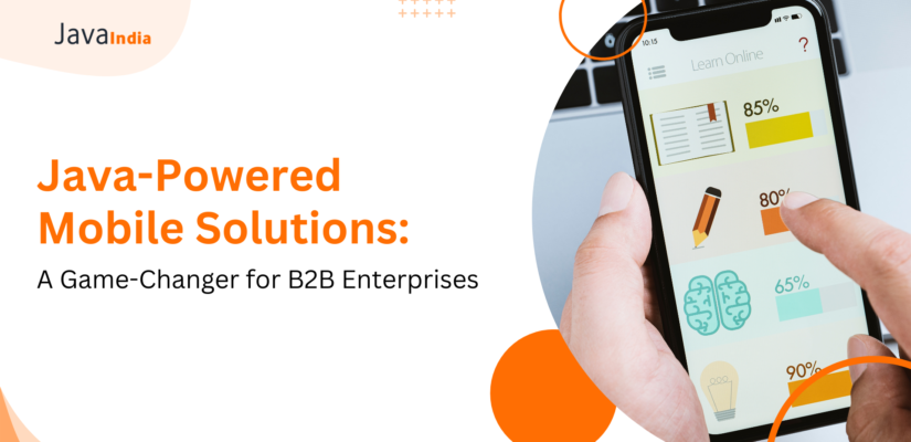 Java-Powered Mobile Solutions: A Game-Changer for B2B Enterprises