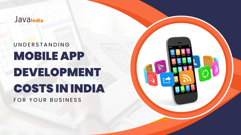 Understanding Mobile App Development Costs in India for Your